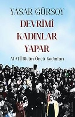 Devrimi Kadınlar Yapar – Atatürk'ün Öncü Kadınları – PDF Kitap İndir Oku